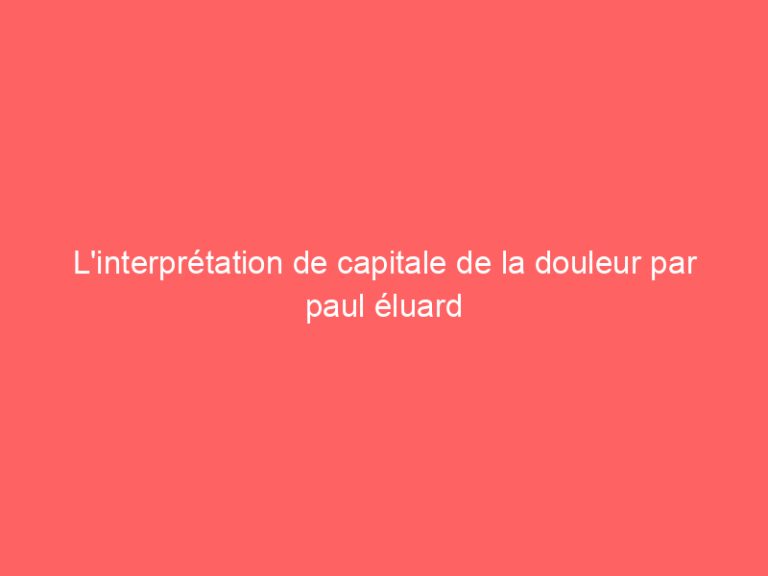 L’interprétation de capitale de la douleur par paul éluard