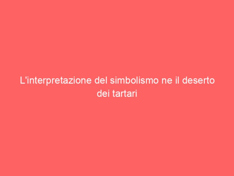 L’interpretazione del simbolismo ne il deserto dei tartari