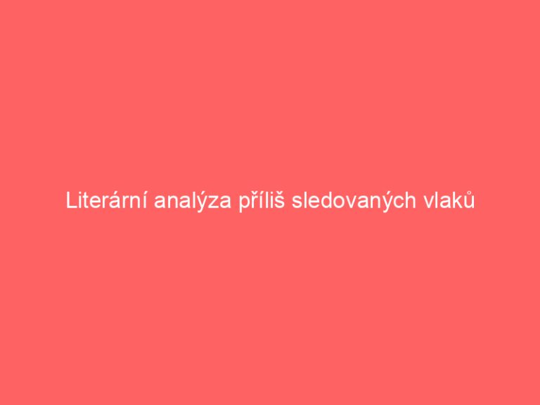 Literární analýza příliš sledovaných vlaků