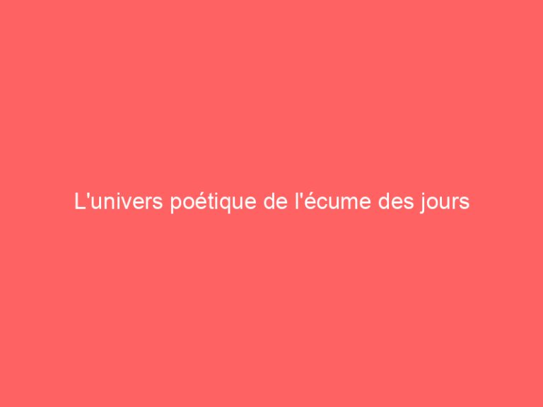 L’univers poétique de l’écume des jours