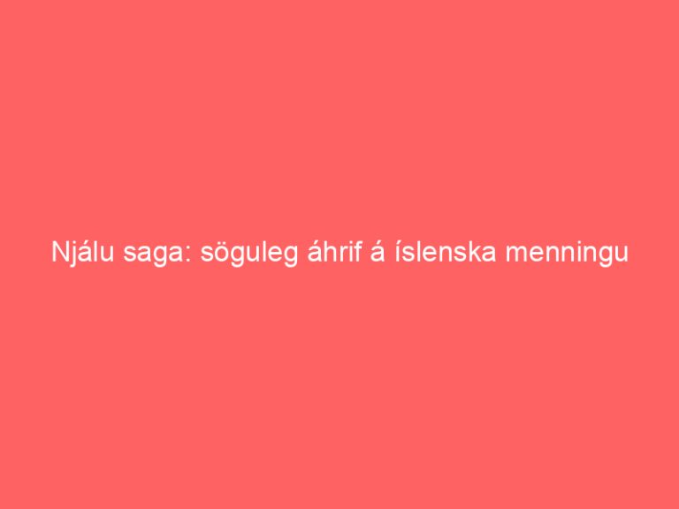Njálu saga: söguleg áhrif á íslenska menningu