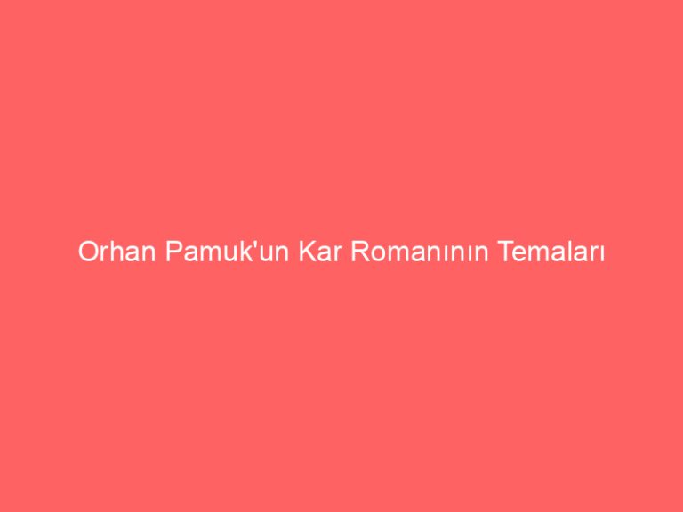 Orhan Pamuk’un Kar Romanının Temaları