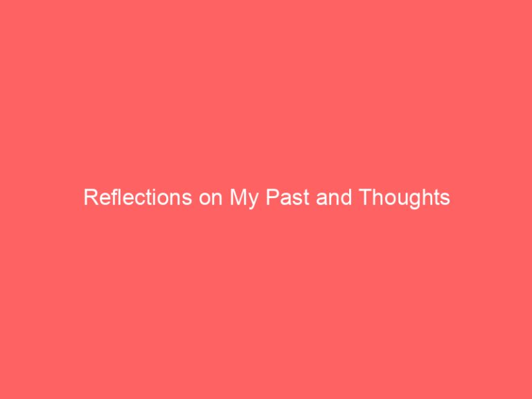 Reflections on My Past and Thoughts