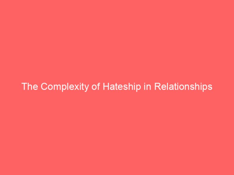 The Complexity of Hateship in Relationships