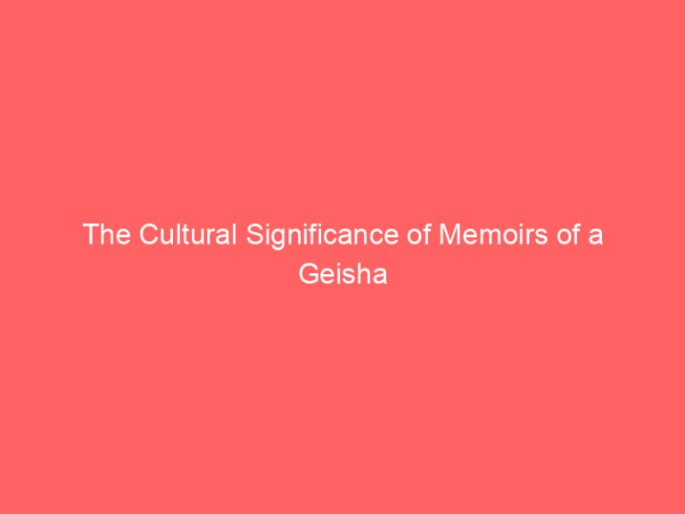 The Cultural Significance of Memoirs of a Geisha