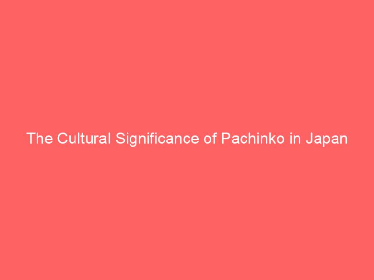 The Cultural Significance of Pachinko in Japan