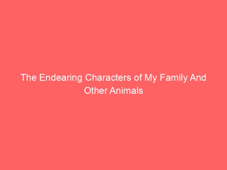 The Endearing Characters of My Family And Other Animals