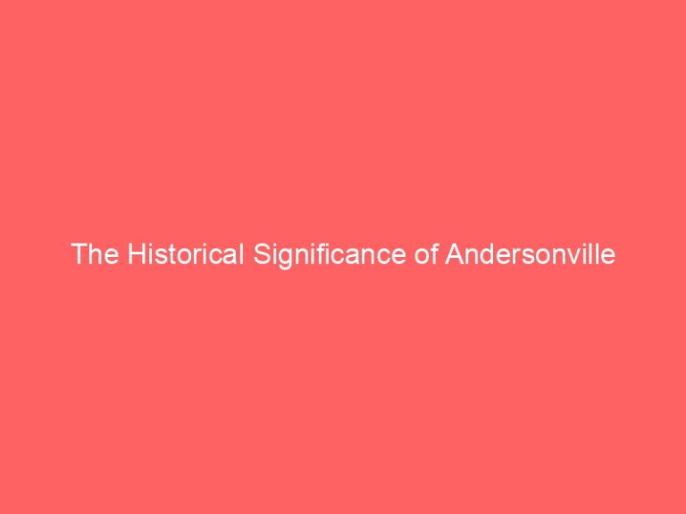 The Historical Significance of Andersonville