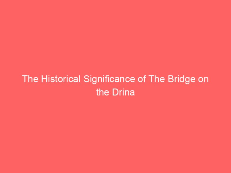 The Historical Significance of The Bridge on the Drina