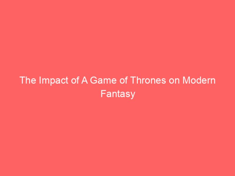 The Impact of A Game of Thrones on Modern Fantasy