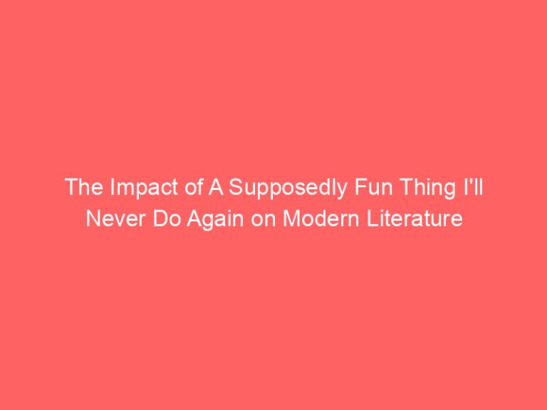 The Impact of A Supposedly Fun Thing I’ll Never Do Again on Modern Literature