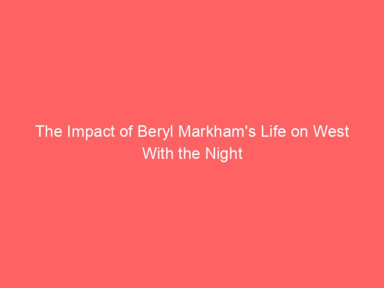 The Impact of Beryl Markham’s Life on West With the Night