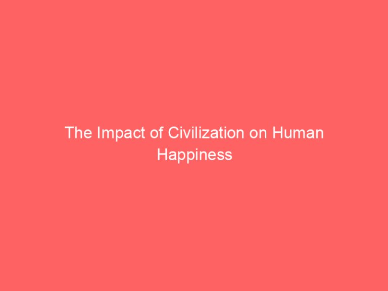 The Impact of Civilization on Human Happiness