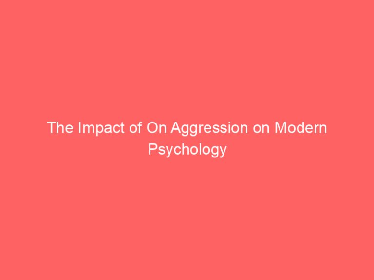 The Impact of On Aggression on Modern Psychology