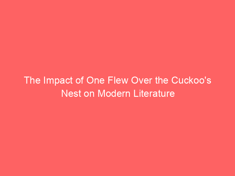 The Impact of One Flew Over the Cuckoo's Nest on Modern Literature ...
