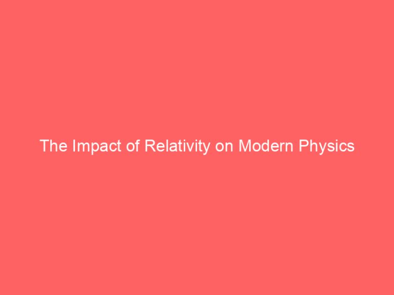 The Impact of Relativity on Modern Physics