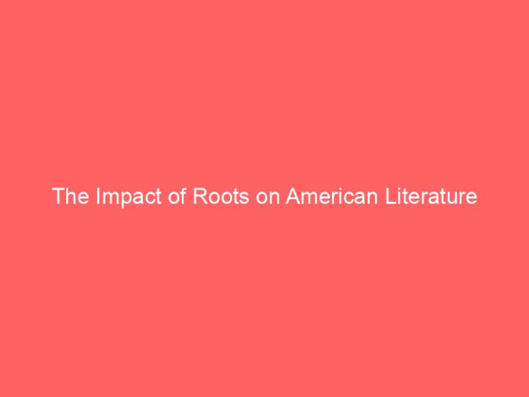 The Impact of Roots on American Literature