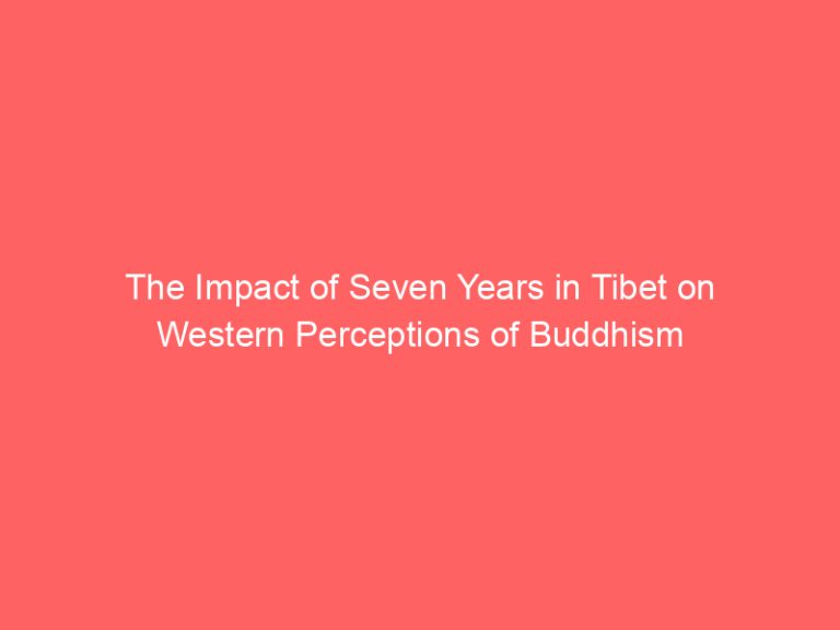 The Impact of Seven Years in Tibet on Western Perceptions of Buddhism