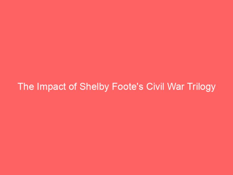The Impact of Shelby Foote’s Civil War Trilogy