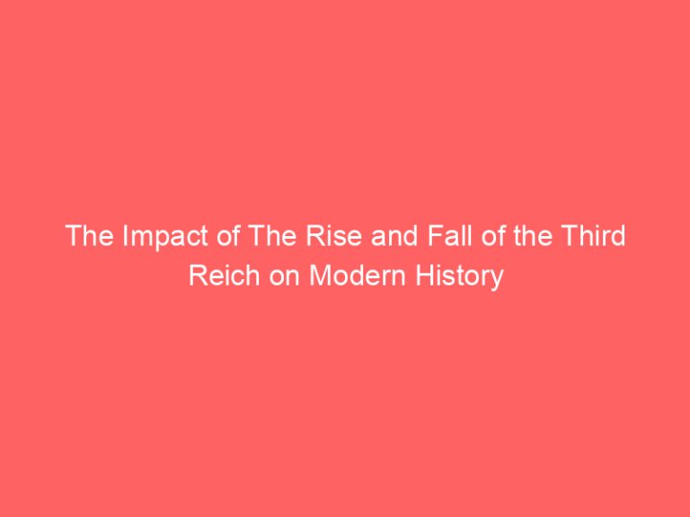 The Impact of The Rise and Fall of the Third Reich on Modern History