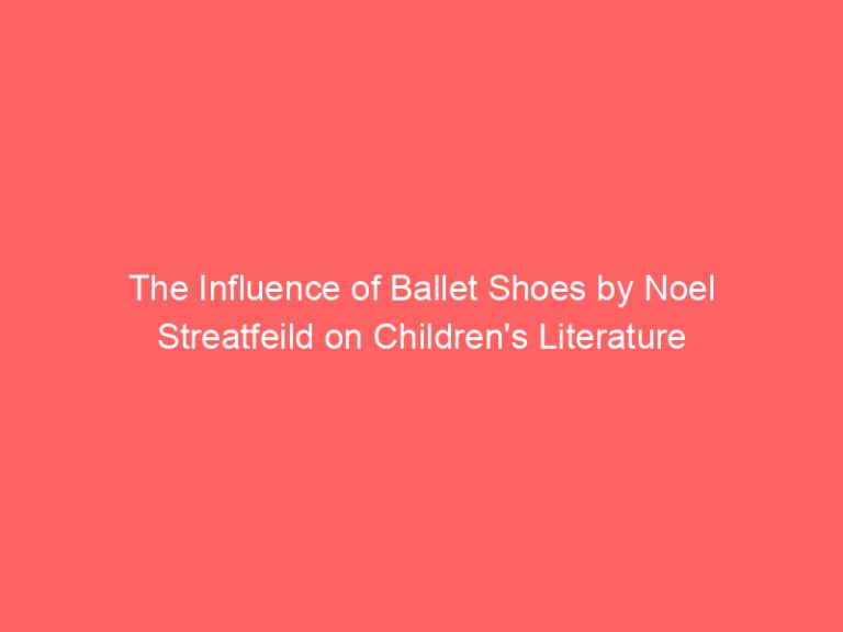 The Influence of Ballet Shoes by Noel Streatfeild on Children’s Literature