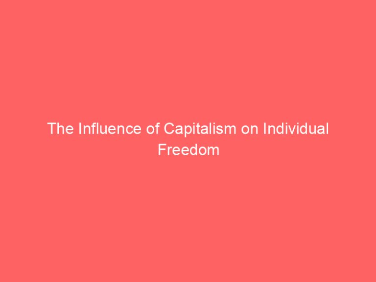 The Influence of Capitalism on Individual Freedom
