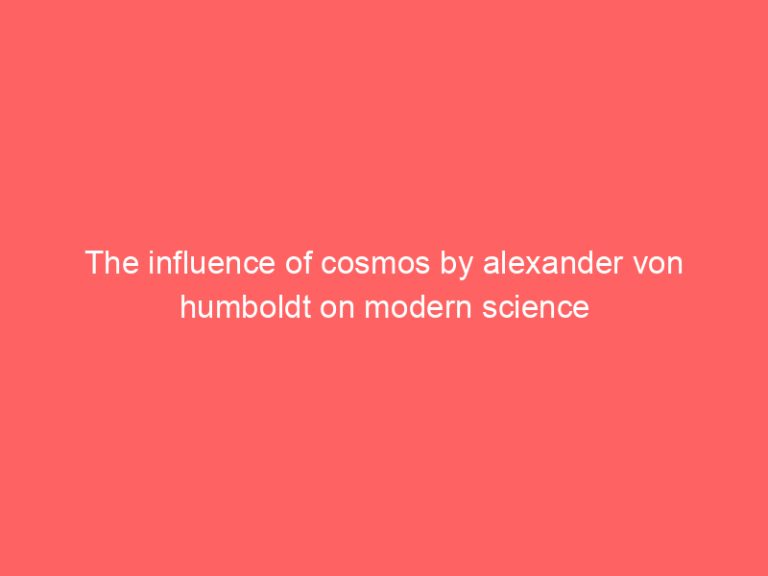 The influence of cosmos by alexander von humboldt on modern science