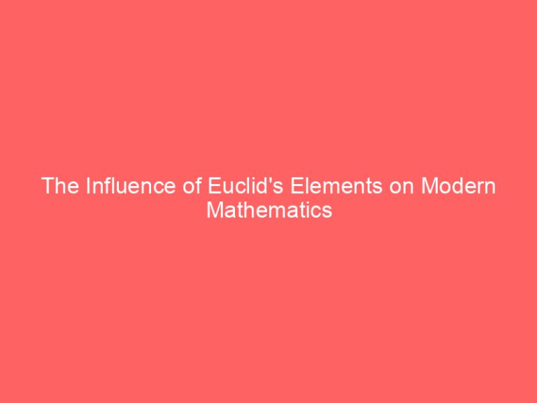The Influence of Euclid’s Elements on Modern Mathematics