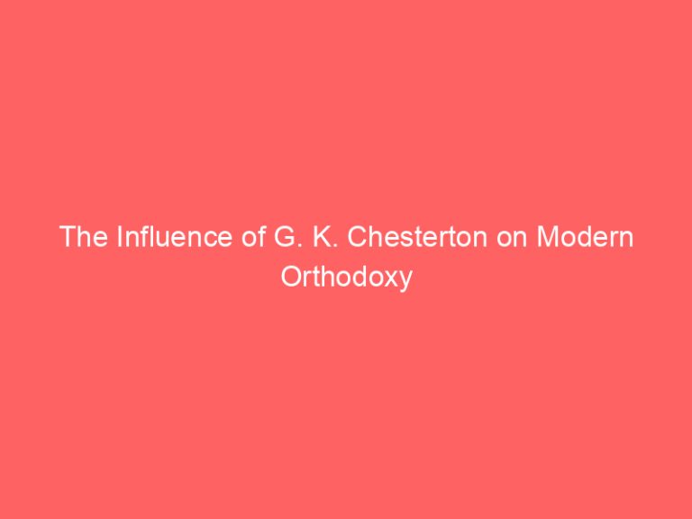 The Influence of G. K. Chesterton on Modern Orthodoxy