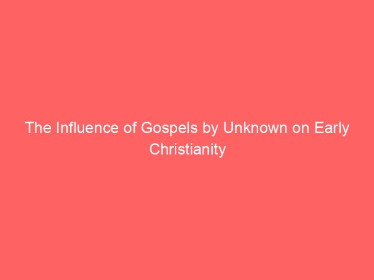 The Influence of Gospels by Unknown on Early Christianity