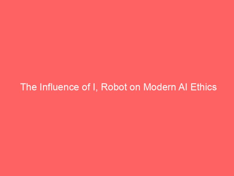 The Influence of I, Robot on Modern AI Ethics