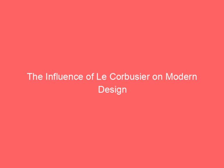 The Influence of Le Corbusier on Modern Design