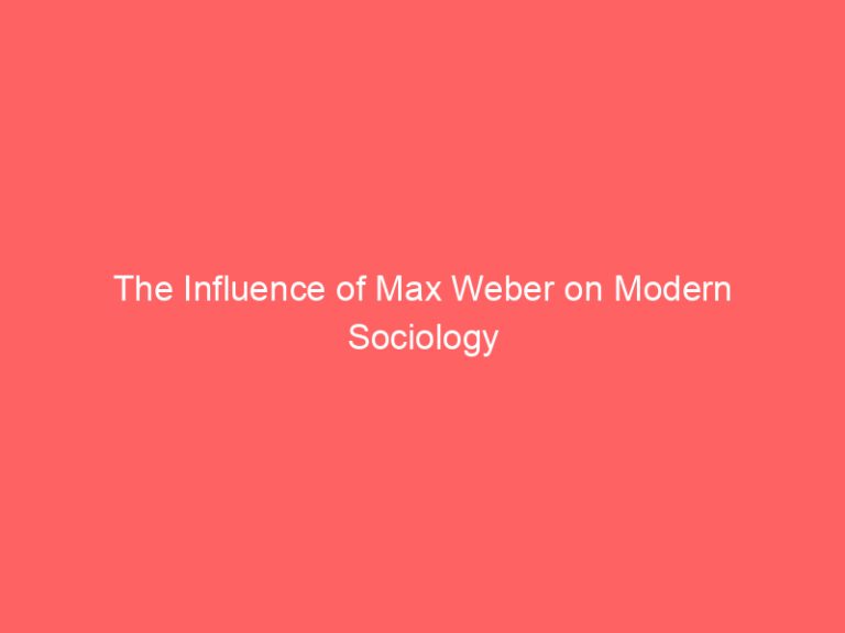 The Influence of Max Weber on Modern Sociology
