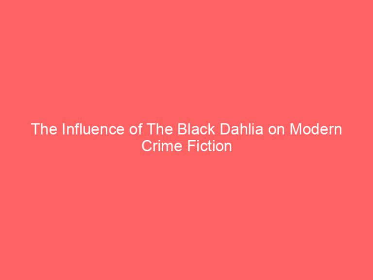 The Influence of The Black Dahlia on Modern Crime Fiction