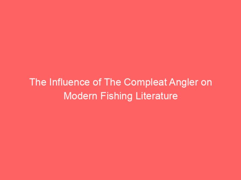The Influence of The Compleat Angler on Modern Fishing Literature