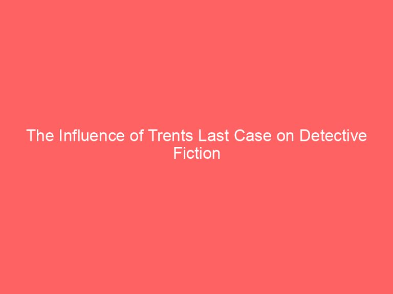 The Influence of Trents Last Case on Detective Fiction