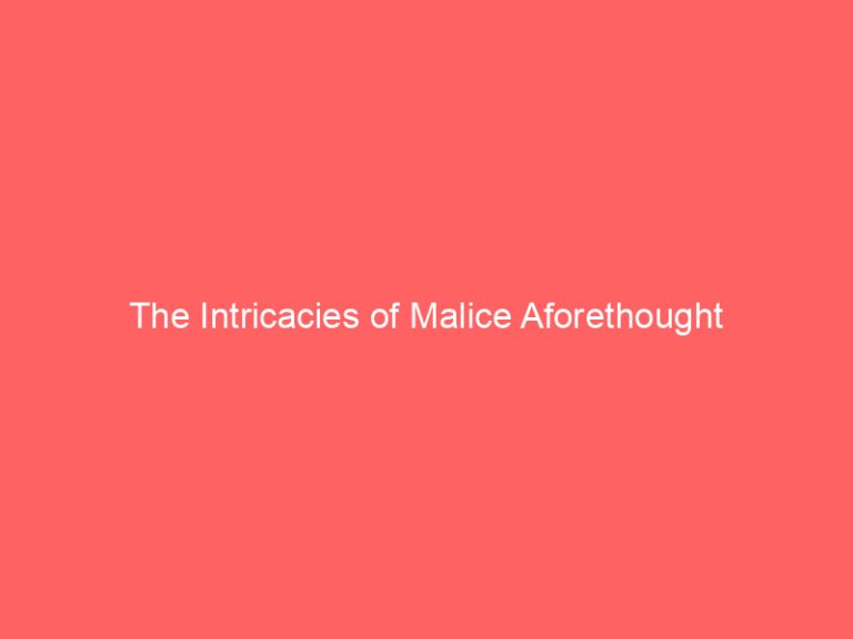 The Intricacies of Malice Aforethought