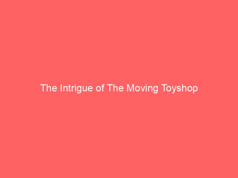 The Intrigue of The Moving Toyshop