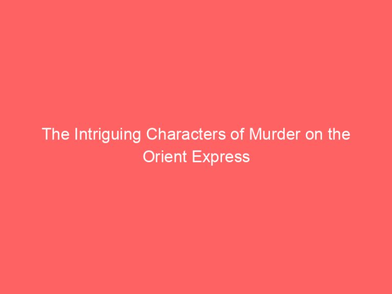 The Intriguing Characters of Murder on the Orient Express
