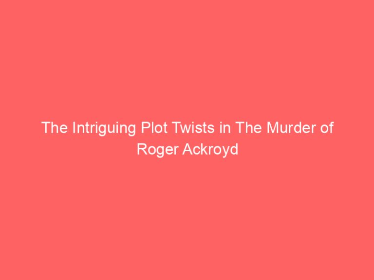 The Intriguing Plot Twists in The Murder of Roger Ackroyd
