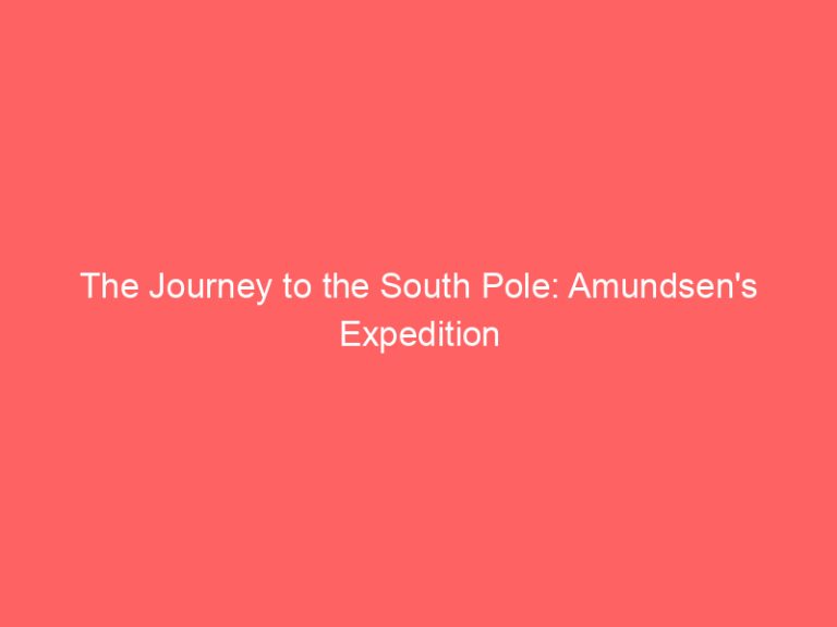 The Journey to the South Pole: Amundsen’s Expedition