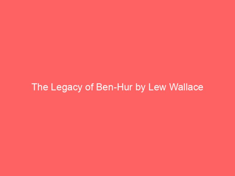 The Legacy of Ben-Hur by Lew Wallace