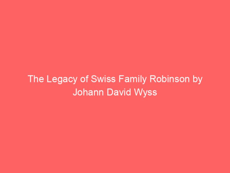 The Legacy of Swiss Family Robinson by Johann David Wyss