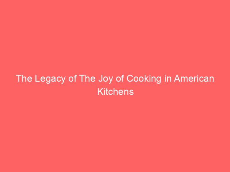 The Legacy of The Joy of Cooking in American Kitchens