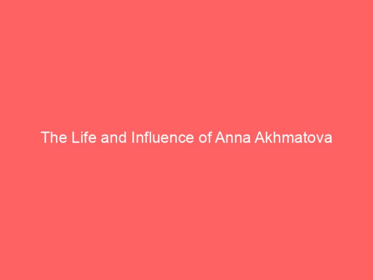 The Life and Influence of Anna Akhmatova