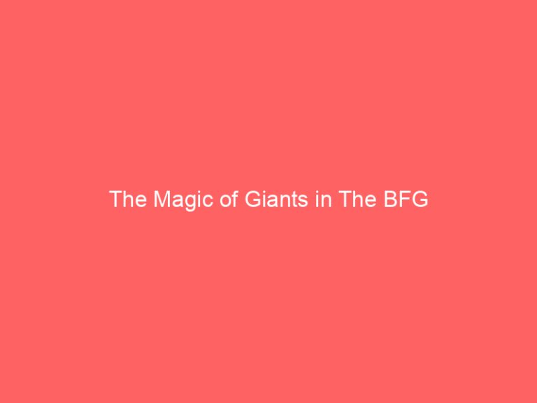 The Magic of Giants in The BFG