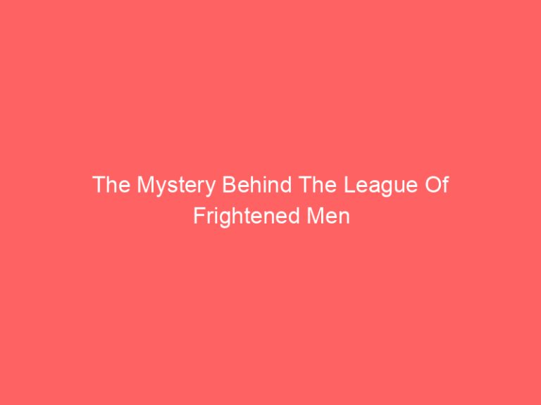 The Mystery Behind The League Of Frightened Men