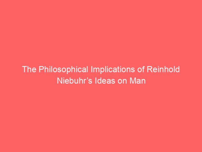 The Philosophical Implications of Reinhold Niebuhr’s Ideas on Man