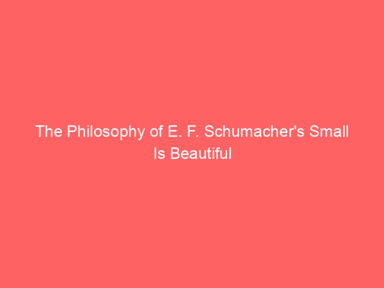 The Philosophy of E. F. Schumacher’s Small Is Beautiful