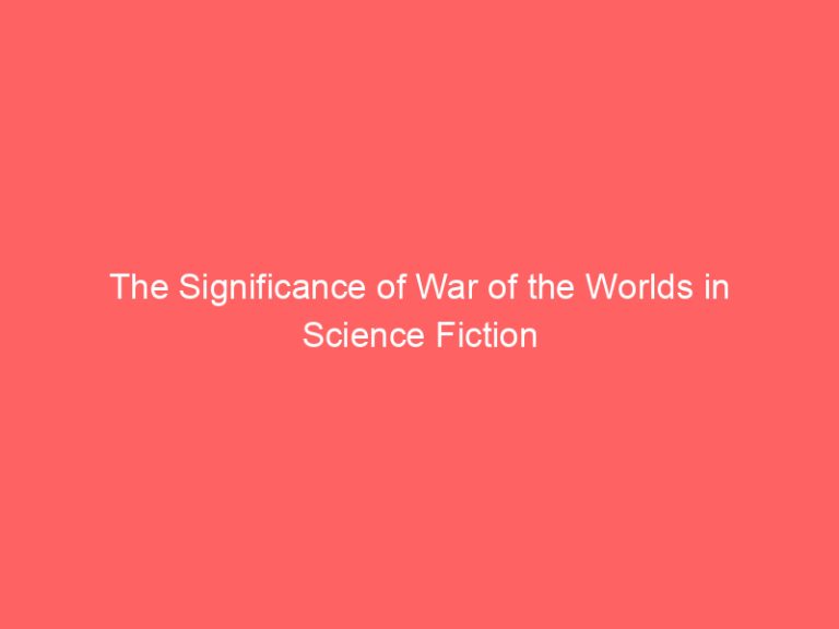 The Significance of War of the Worlds in Science Fiction